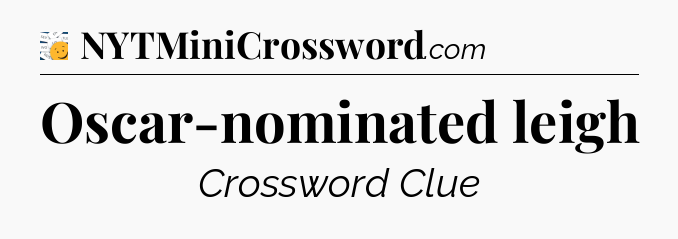 Oscar-nominated leigh - 7 Little Words