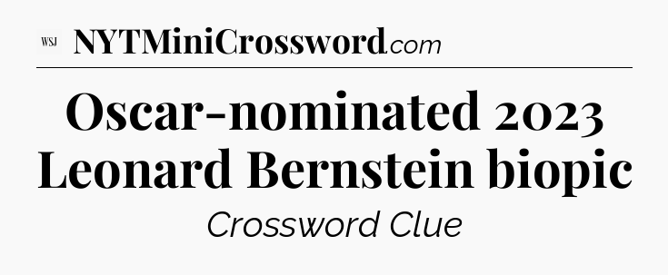 Oscar-nominated 2023 Leonard Bernstein biopic - WSJ Crossword