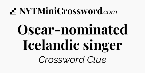 Solution: Oscar-nominated Icelandic singer - NYT Crossword