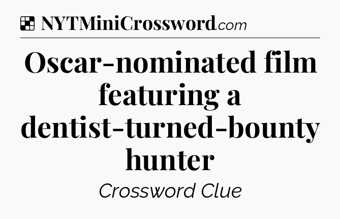 Solution: Oscar-nominated film featuring a dentist-turned-bounty hunter - NYT Crossword