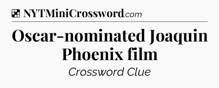 Solution: Oscar-nominated Joaquin Phoenix film - NYT Crossword
