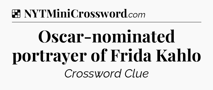 Solution: Oscar-nominated portrayer of Frida Kahlo - NYT Crossword