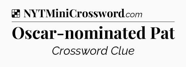 Solution: Oscar-nominated Pat - NYT Crossword