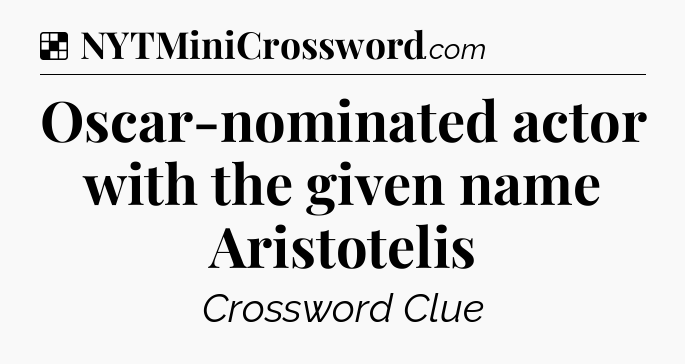 Solution: Oscar-nominated actor with the given name Aristotelis - NYT Crossword