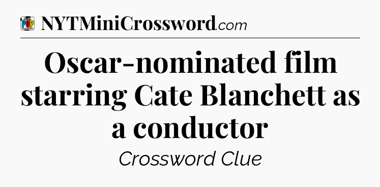 Oscar-nominated film starring Cate Blanchett as a conductor Crossword Clue