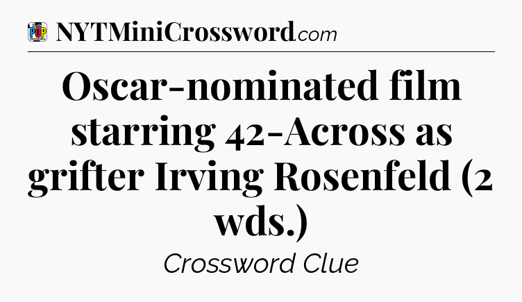 Oscar-nominated film starring 42-Across as grifter Irving Rosenfeld (2 wds.) Crossword Clue
