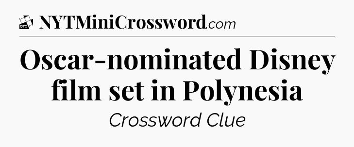 Oscar-nominated Disney film set in Polynesia - Daily Themed Classic Crossword