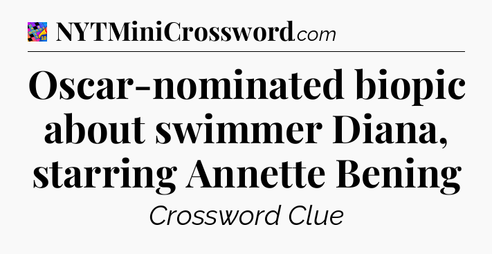 Oscar-nominated biopic about swimmer Diana, starring Annette Bening Crossword Clue