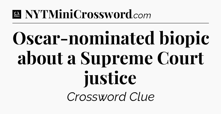 Oscar-nominated biopic about a Supreme Court justice - LA Times Crossword