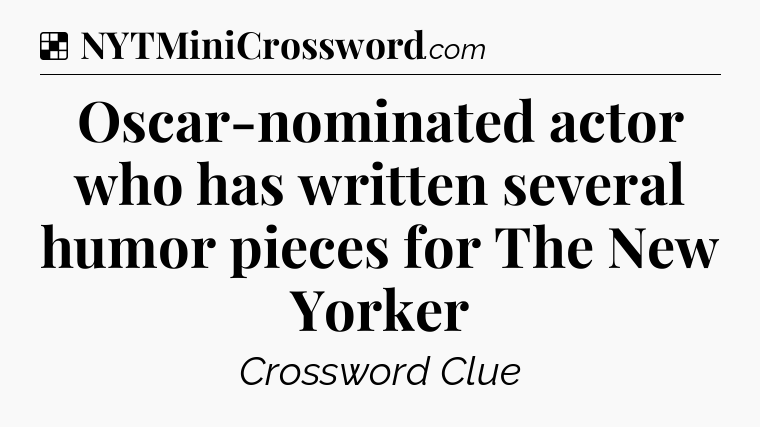 Solution: Oscar-nominated actor who has written several humor pieces for The New Yorker - NYT Crossword