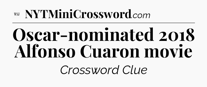 Oscar-nominated 2018 Alfonso Cuaron movie - WSJ Crossword