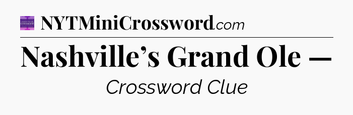 Nashville’s Grand Ole — - Thomas Joseph Crossword