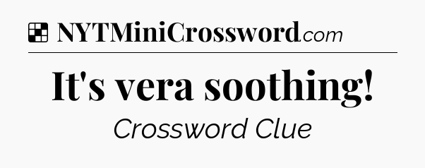Solution: It's vera soothing - NYT Crossword
