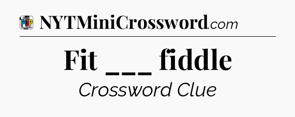 Fit ___ fiddle Crossword Clue