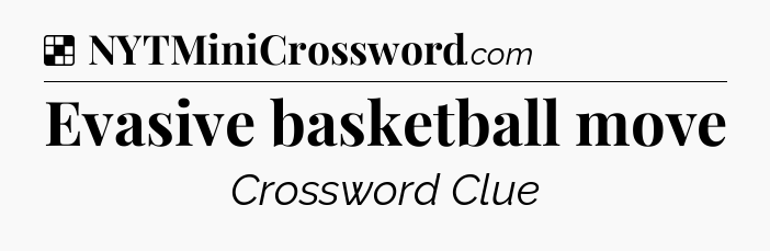 Solution: Evasive basketball move - NYT Crossword