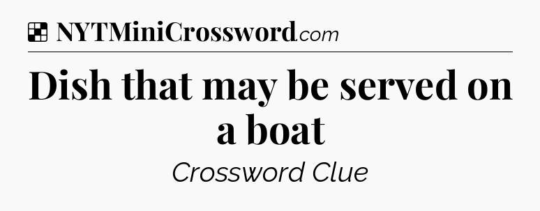 Solution: Dish that may be served on a boat - NYT Crossword