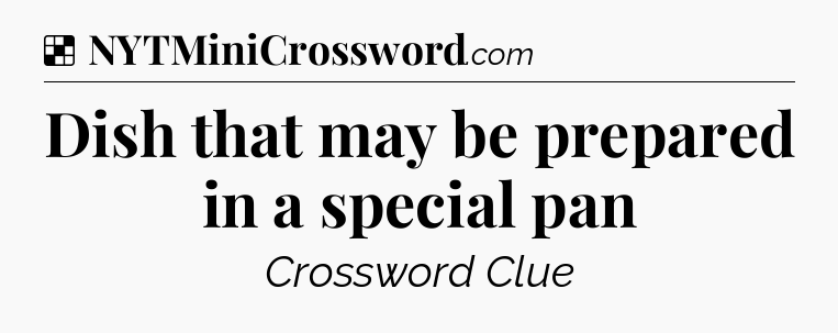 Solution: Dish that may be prepared in a special pan - NYT Crossword
