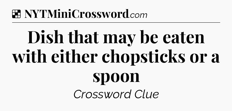 Solution: Dish that may be eaten with either chopsticks or a spoon - NYT Crossword