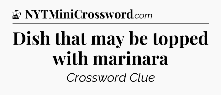 Dish that may be topped with marinara - Daily Themed Classic Crossword