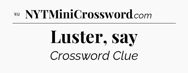 Luster, say - WSJ Crossword