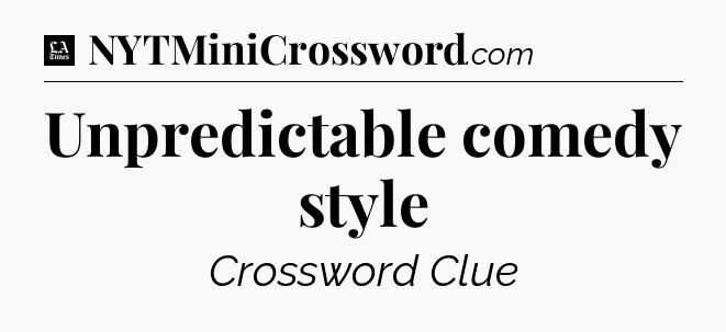 Unpredictable comedy style - LA Times Crossword
