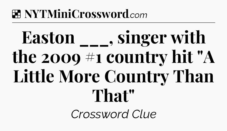 Solution: Easton ___, singer with the 2009 #1 country hit 