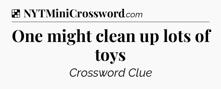 Solution: One might clean up lots of toys - NYT Crossword