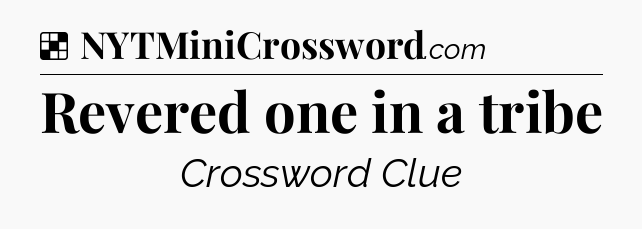 Solution: Revered one in a tribe - NYT Crossword