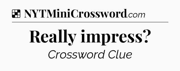 Solution: Really impress - NYT Crossword
