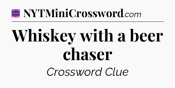 Whiskey with a beer chaser - Thomas Joseph Crossword