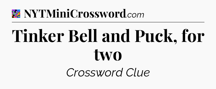 Tinker Bell and Puck, for two Crossword Clue