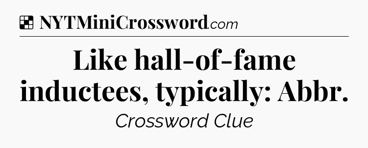 Solution: Like hall-of-fame inductees, typically: Abbr - NYT Crossword