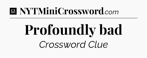 Profoundly bad - LA Times Crossword