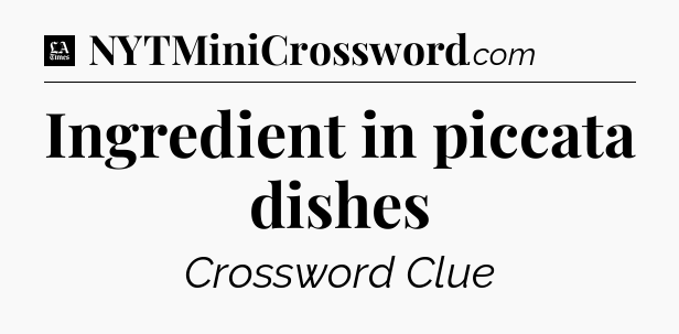 Ingredient in piccata dishes - LA Times Crossword