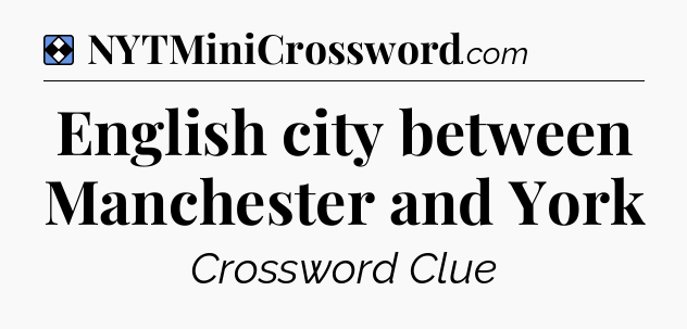 Solution: English city between Manchester and York - NYT Mini Crossword