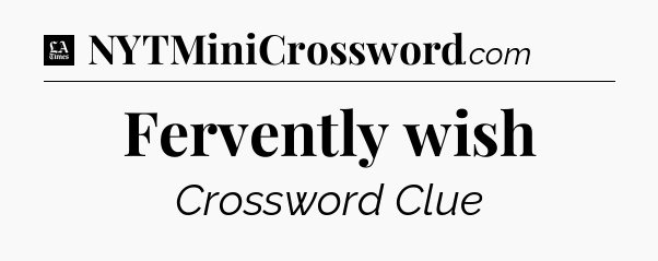 Fervently wish - LA Times Crossword