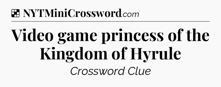 Solution: Video game princess of the Kingdom of Hyrule - NYT Crossword