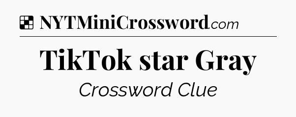 Solution: TikTok star Gray - NYT Crossword