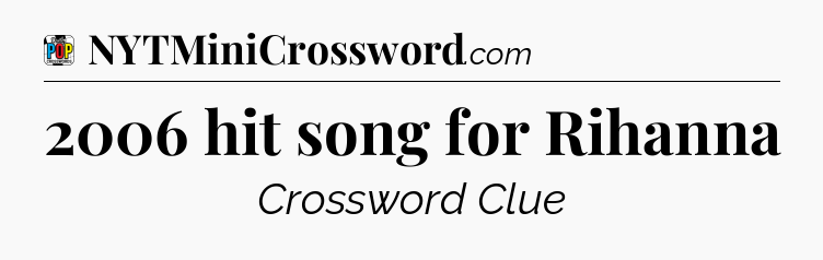 2006 hit song for Rihanna Crossword Clue