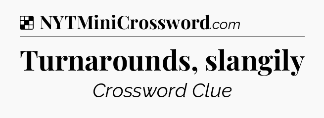 Solution: Turnarounds, slangily - NYT Crossword