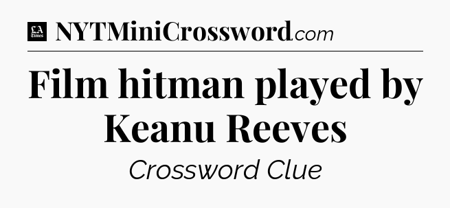Film hitman played by Keanu Reeves - LA Times Crossword