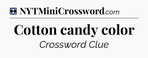 Solution: Cotton candy color - NYT Mini Crossword