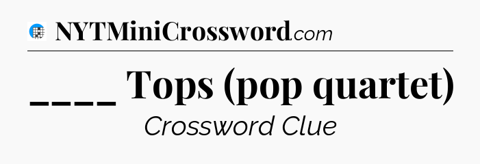 ____ Tops (pop quartet) Crossword Clue