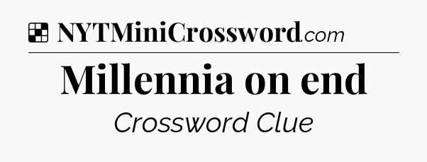 Solution: Millennia on end - NYT Crossword
