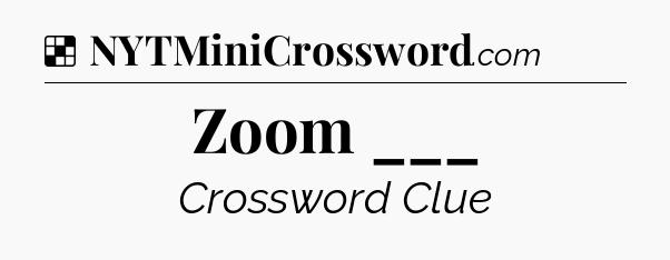 Solution: Zoom ___ - NYT Crossword
