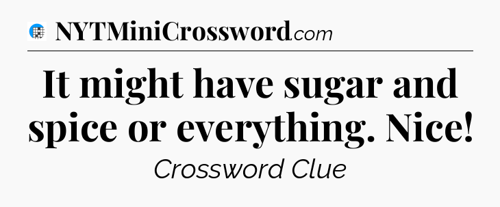 It might have sugar and spice or everything. Nice Crossword Clue