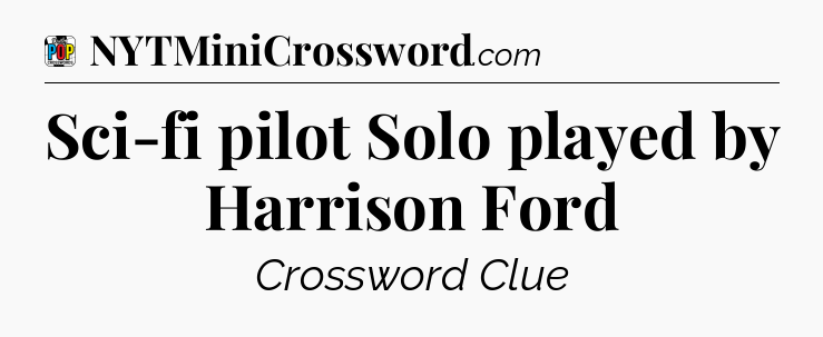 Sci-fi pilot Solo played by Harrison Ford Crossword Clue
