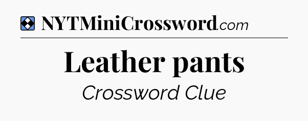 Solution: Leather pants - NYT Mini Crossword