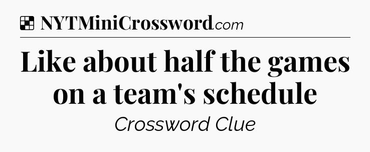 Solution: Like about half the games on a team's schedule - NYT Crossword