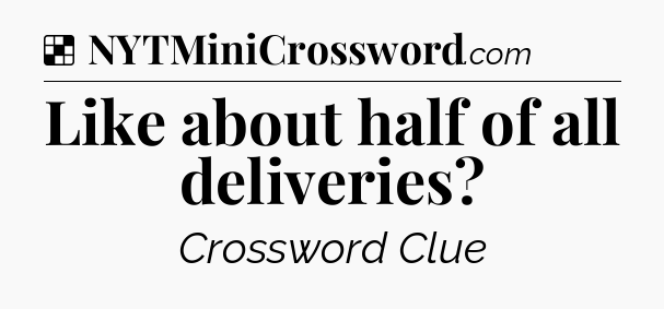 Solution: Like about half of all deliveries - NYT Crossword